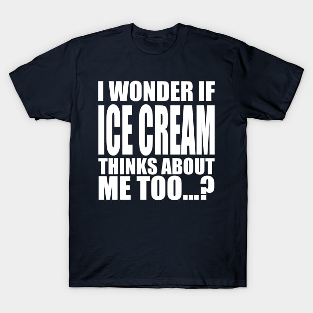 i wonder if ice cream thinks about me too T-Shirt by Stellart